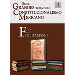 Temas del Constitucionalismo Mexicano núm. 3 El Federalismo