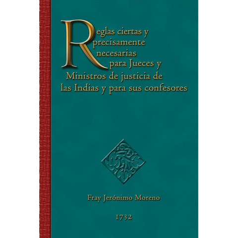 Reglas ciertas y precisamente nec. para Jueces y Ministros de las Indias, 1732