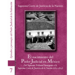 Epis. y Pers. núm. 7 Nacimiento PJ en México. Del Supremo Tribunal Insurgente a la SCJN