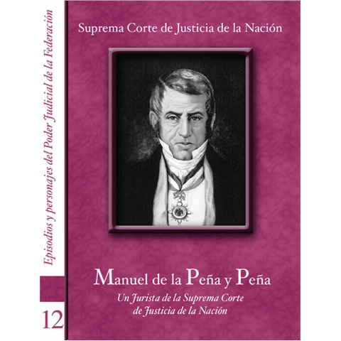 Episodios y Personajes núm. 12 Manuel de la Peña. Jurista de la Suprema Corte de Justicia de la Nación