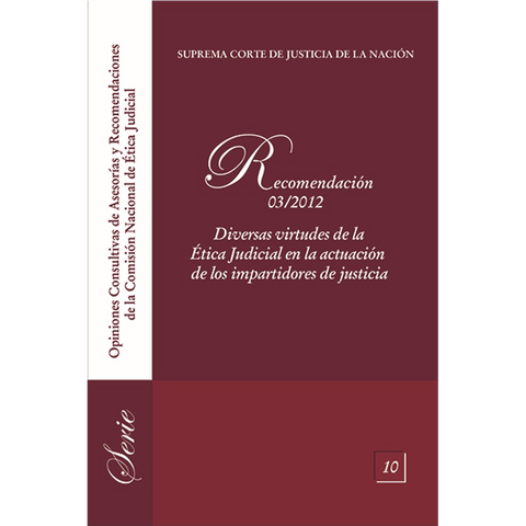 Asesorías y recomendaciones CNÉJ 10 Diversas virtudes de la Ética Judicial en la actuación de los impartidores de justicia 3/2012