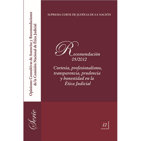 Asesorías y recomendaciones CNÉJ 12 Cortesía, profesionalismo, transparencia, prudencia, y honestidad en la Ética Judicial 5/2012