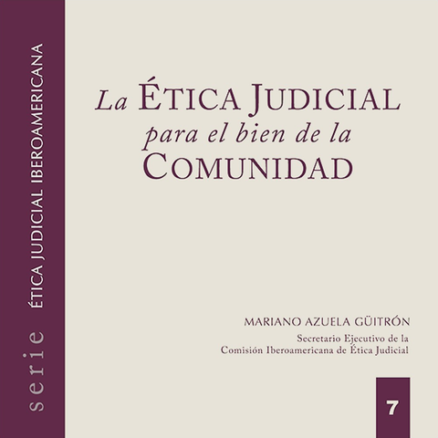 Ética Judicial iberoamericana 7 La ética judicial para el bien de la comunidad